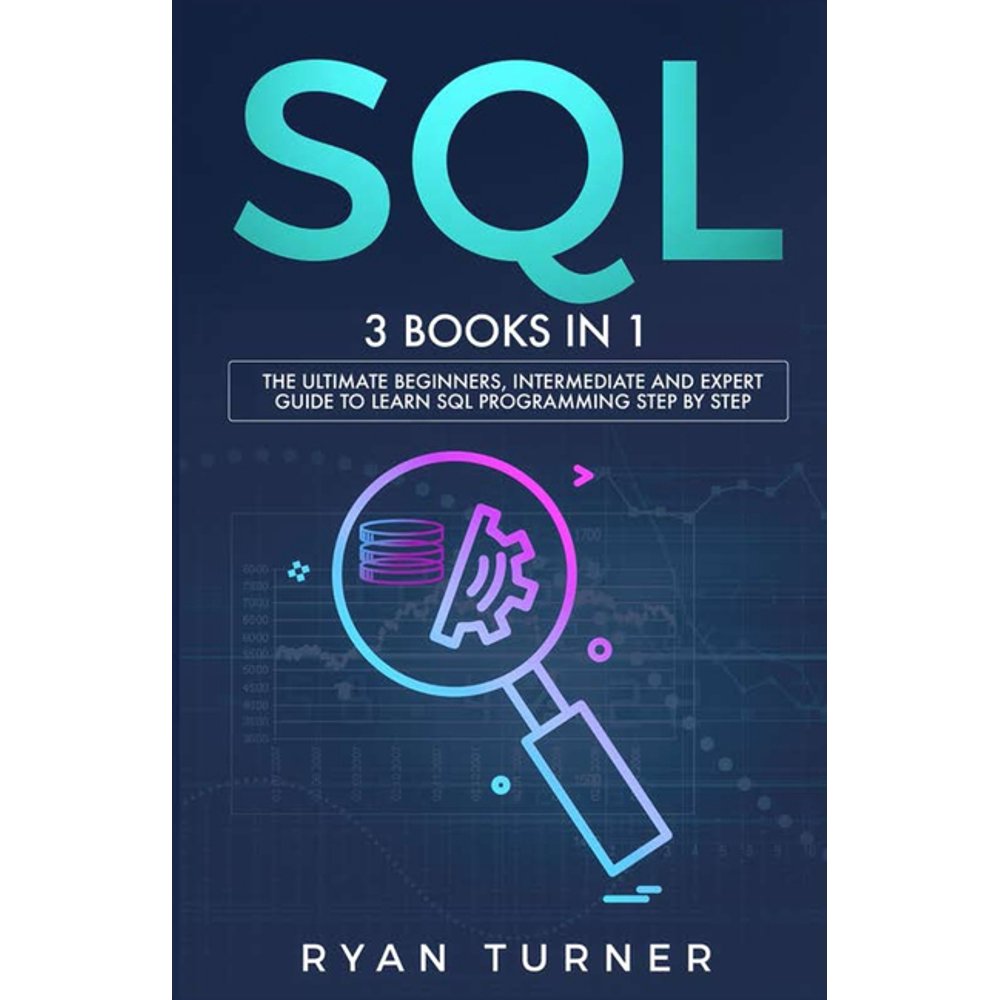SQL 3 books in 1 The Ultimate Beginners, Intermediate and Expert