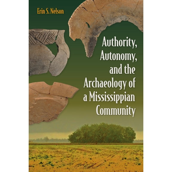 Florida Museum of Natural History: Riple Authority, Autonomy, and the Archaeology of a Mississippian Community, (Paperback)