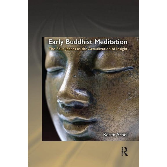Routledge Critical Studies in Buddhism Early Buddhist Meditation: The Four Jhanas as the Actualization of Insight, (Paperback)