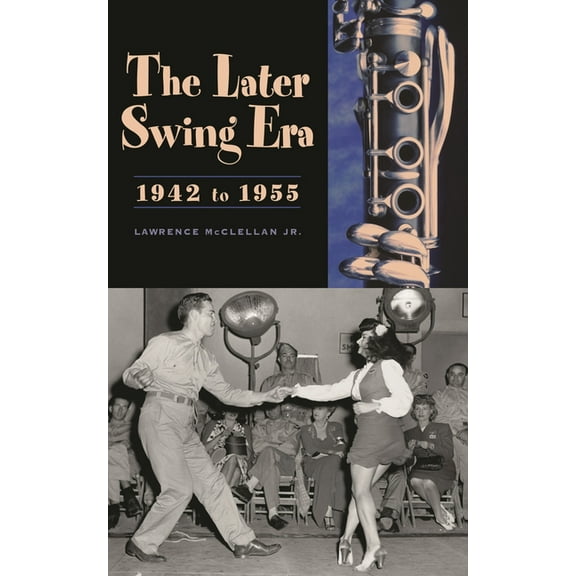 The Later Swing Era, 1942 to 1955, (Hardcover)