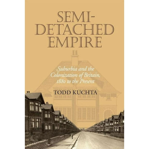 Semi-Detached Empire : Suburbia and the Colonization of Britain, 1880 to the Present (Paperback)
