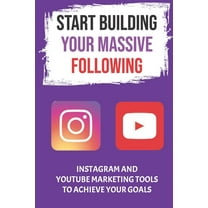 Start Building Your Massive Following : Instagram And YouTube Marketing Tools To Achieve Your Goals: Instagram As A Marketing Tool (Paperback)