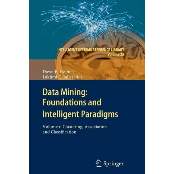 Intelligent Systems Reference Library Data Mining: Foundations and Intelligent Paradigms: Volume 1: Clustering, Association and Classification, Book 23, (Paperback)