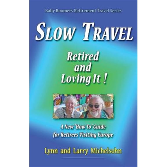 Pre-Owned Slow Travel--Retired and Loving It!: A New How to Guide for Retirees Visiting Europe
