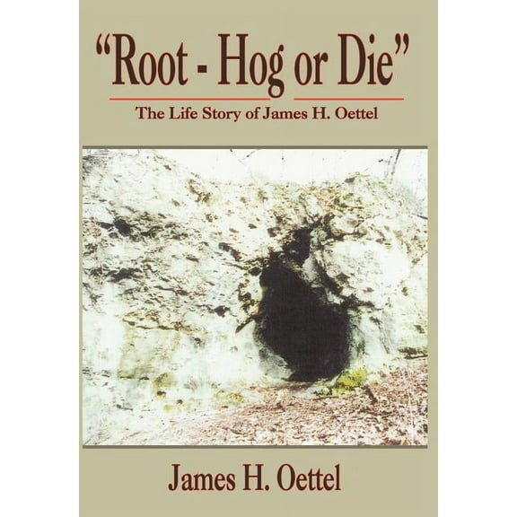 Root - Hog Or Die : The Life Story Of James H. Oettel