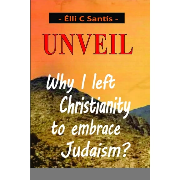 Unveil: Why I left Christianity to embrace Judaism?, (Paperback)