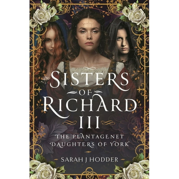 Sisters of Richard III: The Plantagenet Daughters of York, (Hardcover)