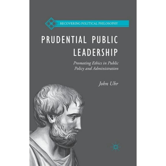 Recovering Political Philosophy Prudential Public Leadership: Promoting Ethics in Public Policy and Administration, (Paperback)