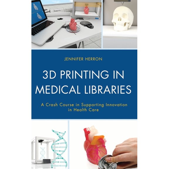 Medical Library Association Books 3D Printing in Medical Libraries: A Crash Course in Supporting Innovation in Health Care, (Paperback)