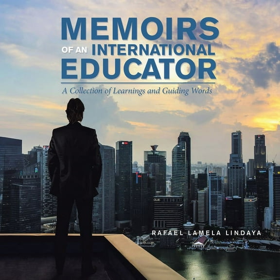 Memoirs of an International Educator : A Collection of Learnings and Guiding Words