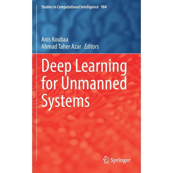 Studies in Computational Intelligence Deep Learning for Unmanned Systems, Book 984, (Hardcover)