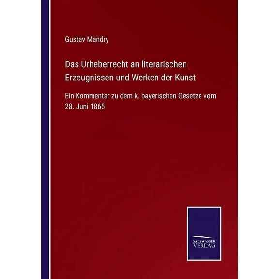 Das Urheberrecht an literarischen Erzeugnissen und Werken der Kunst: Ein Kommentar zu dem k. bayerischen Gesetze vom 28.