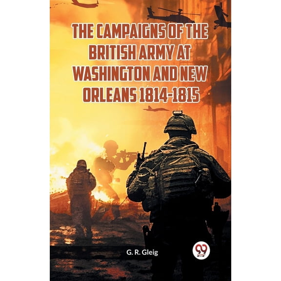 The Campaigns of the British Army at Washington and New Orleans 1814-1815 (Paperback)