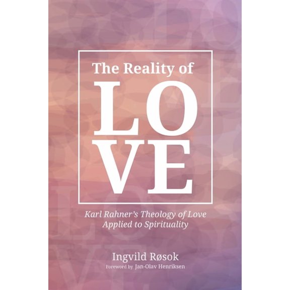 The Reality of Love: Karl Rahner's Theology of Love Applied to Spirituality, (Hardcover)