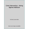 Crisis Intervention - Acting Against Addiction [Paperback - Used]