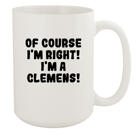 

Of Course I m Right! I m A Clemens! - Ceramic 15oz White Mug White