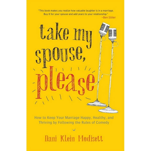 Take My Spouse, Please : How to Keep Your Marriage Happy, Healthy, and Thriving by Following the Rules of Comedy (Paperback)