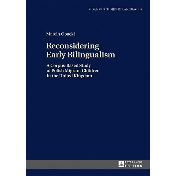 Gdansk Studies in Language: Reconsidering Early Bilingualism: A Corpus-Based Study of Polish Migrant Children in the United Kingdom (Hardcover)