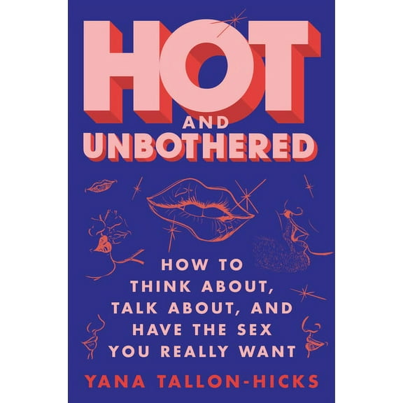 Hot and Unbothered: How to Think About, Talk About, and Have the Sex You Really Want, (Paperback)