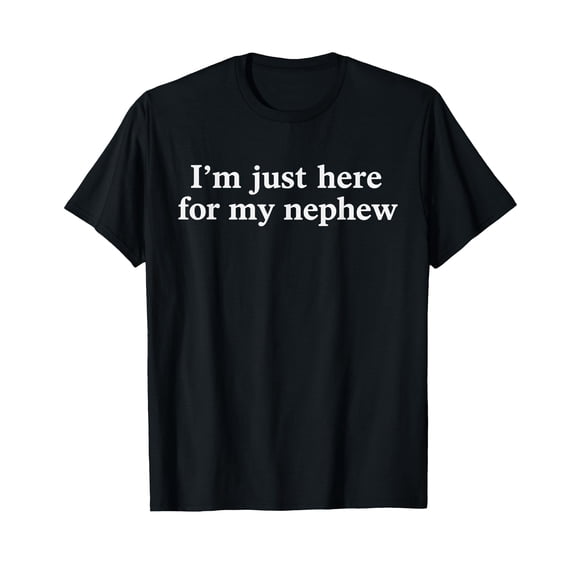 I'm Just Here for My Nephew Funny Saying Quote T-Shirt