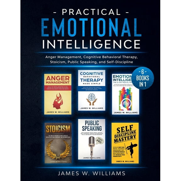 Practical Emotional Intelligence: 6 Books in 1 - Anger Management, Cognitive Behavioral Therapy, Stoicism, Public Speaki, (Paperback)
