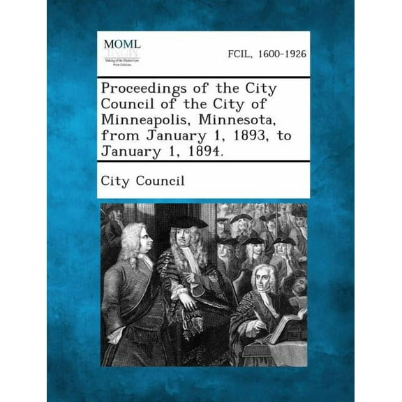 Proceedings of the City Council of the City of Minneapolis, Minnesota, from January 1, 1893, to January 1, 1894. (Paperback)