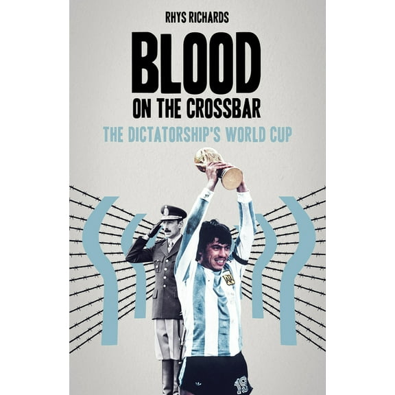 Blood on the Crossbar: The Dictatorship's World Cup, (Hardcover)