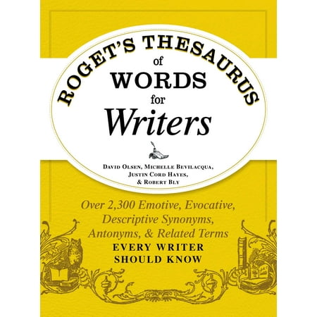 Roget's Thesaurus of Words for Writers : Over 2,300 Emotive, Evocative, Descriptive Synonyms, Antonyms, and Related Terms Every Writer Should (Synonyms For The Best Ever)