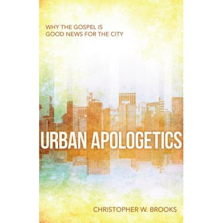 Urban Apologetics : Why the Gospel Is Good News for the