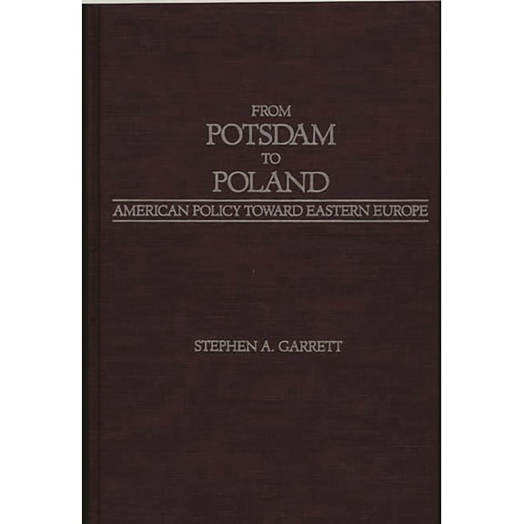 From Potsdam to Poland: American Policy Toward Eastern Europe, (Hardcover)