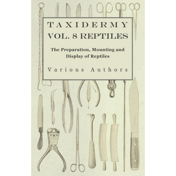 Taxidermy Vol. 8 Reptiles - The Preparation, Mounting and Display of Reptiles, (Paperback)