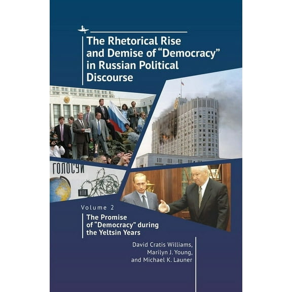 The Rhetorical Rise and Demise of "Democracy" in Russian Political Discourse, Volume 2: The Promise of "D, (Hardcover)
