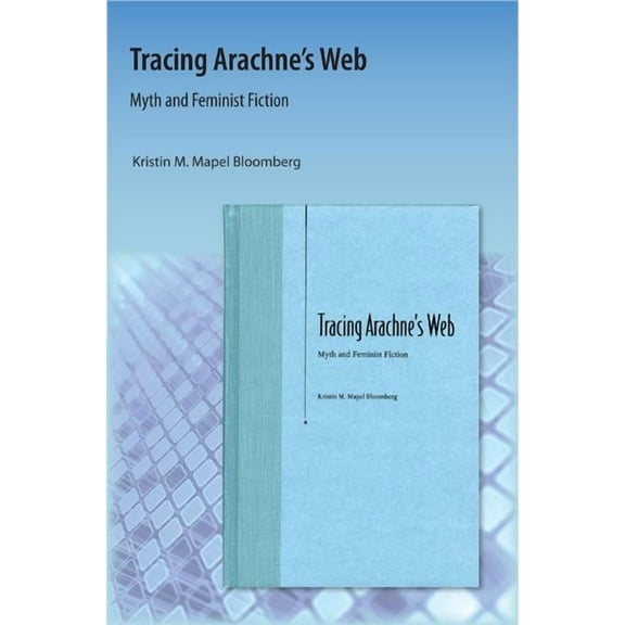 Tracing Arachne's Web: Myth and Feminist Fiction, (Paperback)