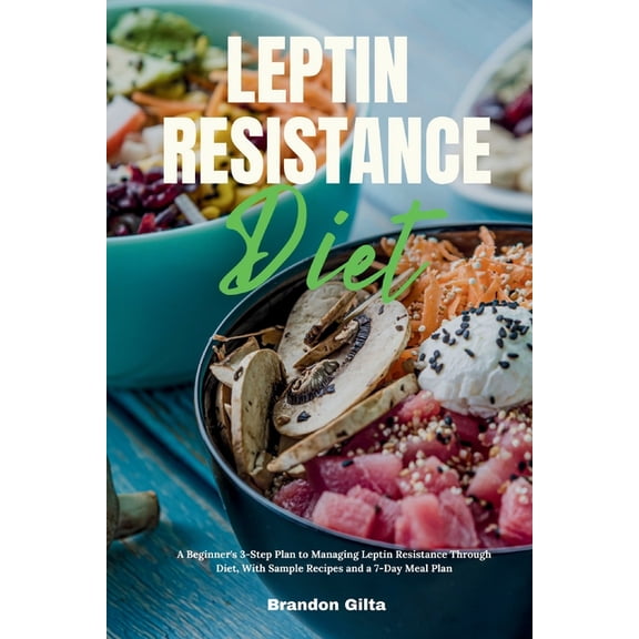 Leptin Resistance Diet: A Beginner's 3-Step Plan to Managing Leptin Resistance Through Diet, with Sample Recipes and a 7, (Paperback)