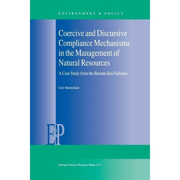 Environment & Policy Coercive and Discursive Compliance Mechanisms in the Management of Natural Resources: A Case Study from the Barents Sea , Book 23, (Paperback)