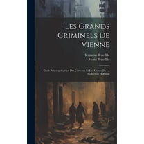 Les Grands Criminels De Vienne: Étude Anthropologique Des Cerveaux Et Des Crânes De La Collection Hoffman (Hardcover)