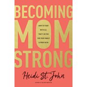 HEIDI ST JOHN Becoming Momstrong: How to Fight with All That's in You for Your Family and Your Faith (Paperback)