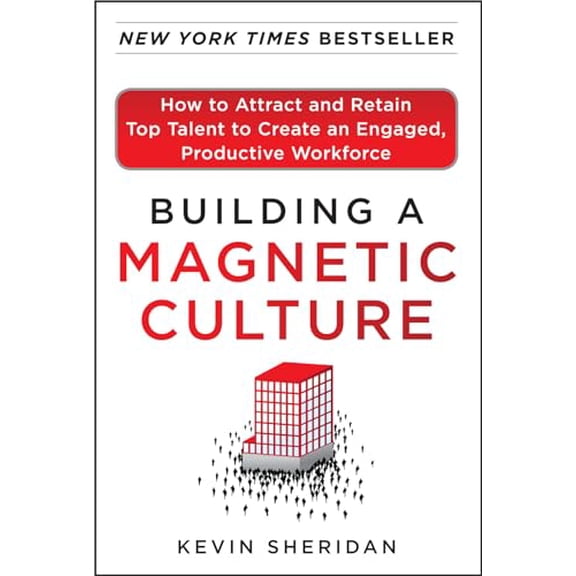 Pre-Owned Building a Magnetic Culture: How to Attract and Retain Top Talent to Create an Engaged, Productive Workforce (Hardcover) 0071773991 9780071773997
