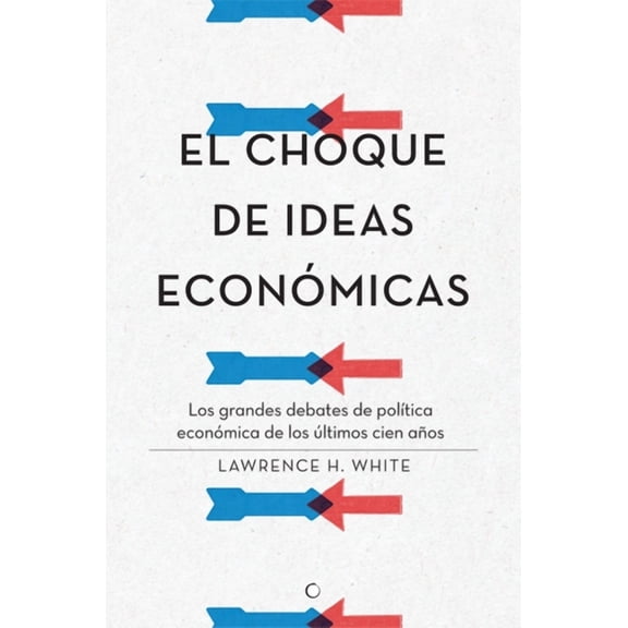 El Choque de Ideas EconÃ³micas: Los Grandes Debates de PolÃ­tica EconÃ³mica de Los Ãltimos Cien AÃ±os, (Paperback)