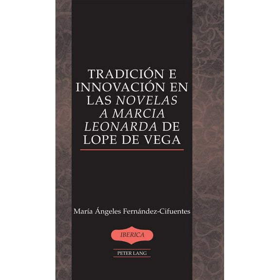 IbÃ©rica TradiciÃ³n e innovaciÃ³n en las Novelas a Marcia Leonarda de Lope de Vega, Book 42, (Hardcover)