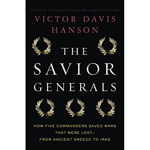 Pre-Owned The Savior Generals: How Five Great Commanders Saved Wars That Were Lost - From Ancient Greece to Iraq (Hardcover) 160819163X 9781608191635