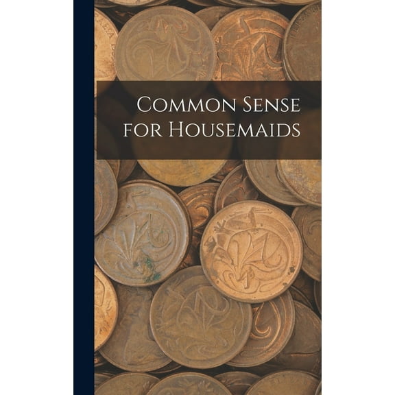 Common Sense for Housemaids, (Hardcover)