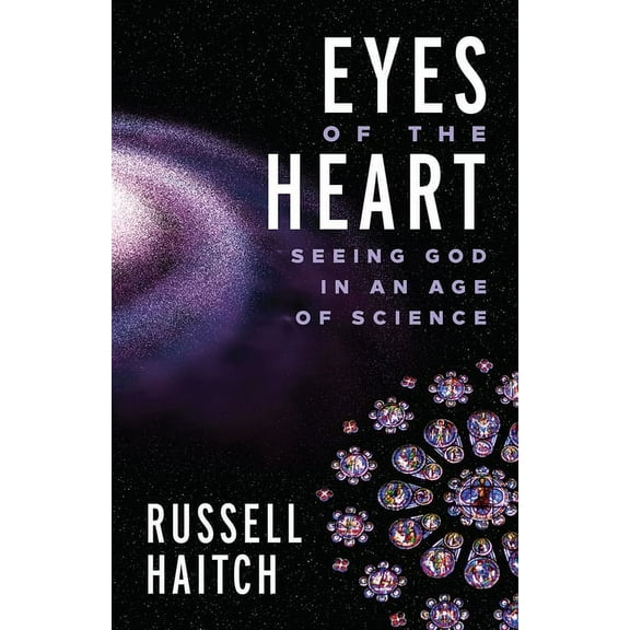 Eyes of the Heart: Seeing God in an Age of Science, (Paperback)