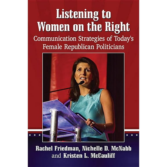 Listening to Women on the Right: Communication Strategies of Today's Female Republican Politicians, (Paperback)