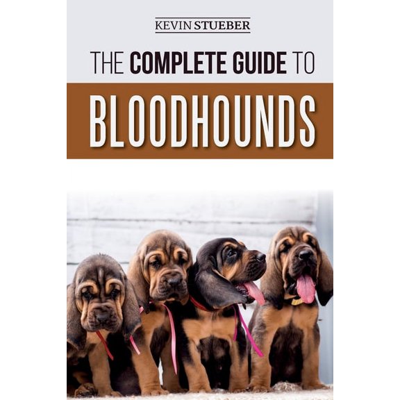 The Complete Guide to Bloodhounds: Finding, Raising, Feeding, Nose Work and Tracking Training, Exercising, and Loving yo, (Paperback)