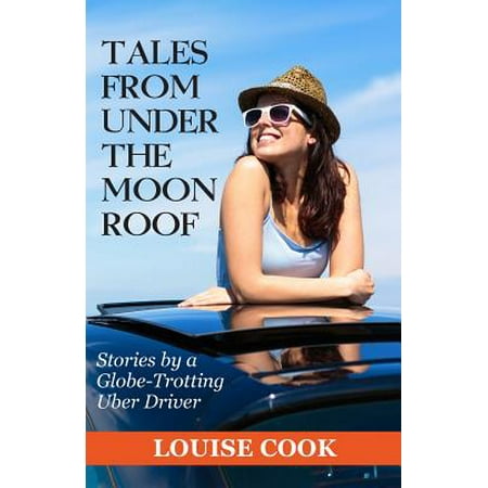 Tales from Under the Moon Roof : Stories by a Globe-Trotting Uber