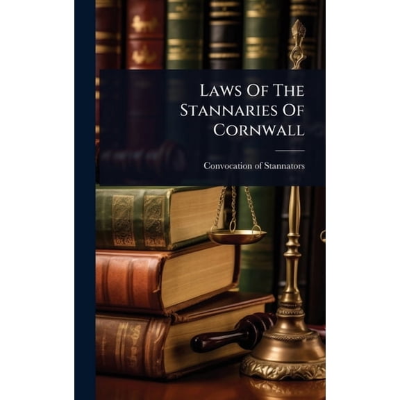 Laws Of The Stannaries Of Cornwall, (Hardcover)