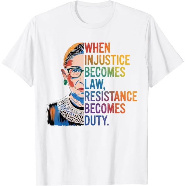 When Injustice Becomes Law Resistance Becomes Duty RBG Quote Camiseta