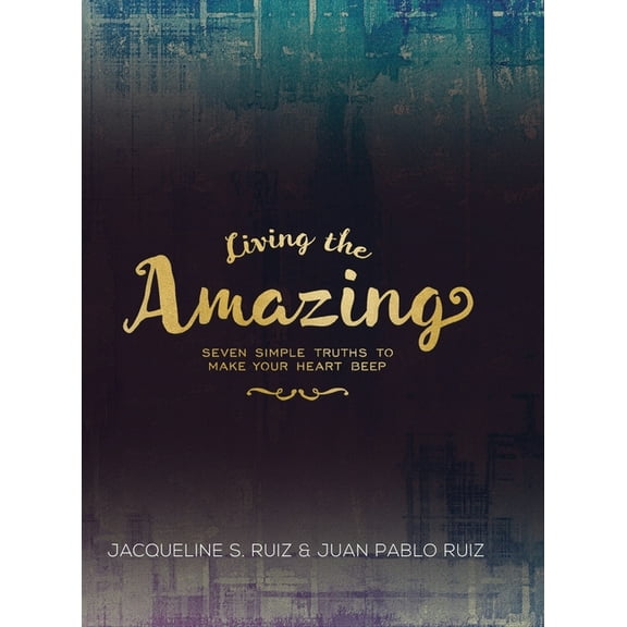 Living the Amazing: Seven Simple Truths To Make Your Heart Beep, (Hardcover)