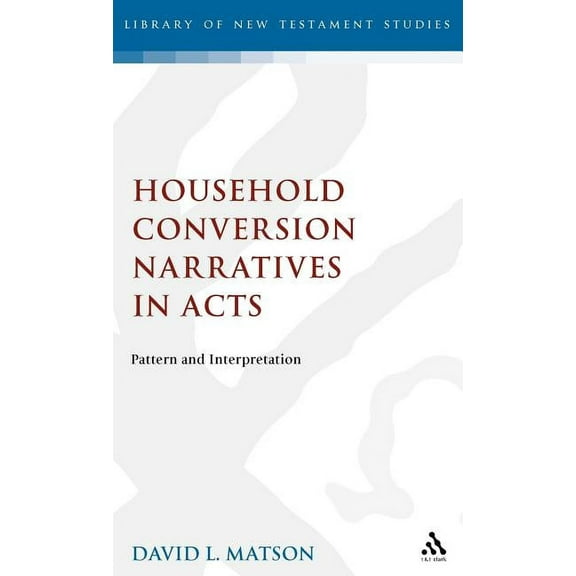 Library of New Testament Studies Household Conversion Narratives in Acts: Pattern and Interpretation, Book 123, (Hardcover)